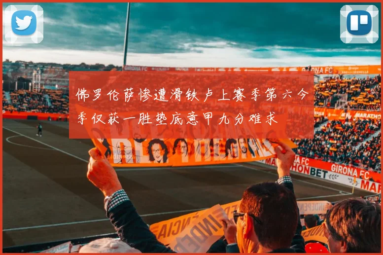 佛罗伦萨惨遭滑铁卢上赛季第六今季仅获一胜垫底意甲九分难求