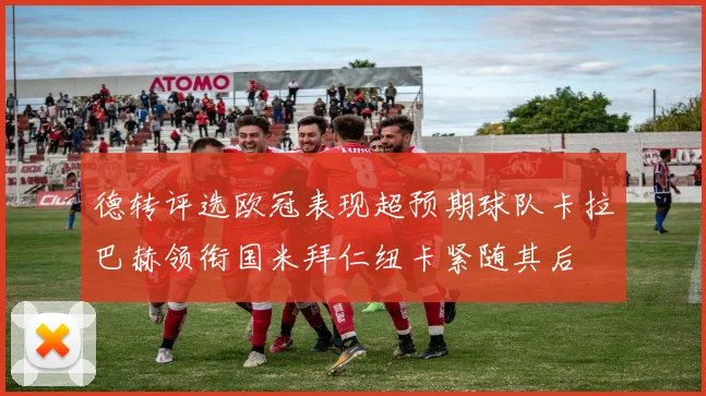 德转评选欧冠表现超预期球队卡拉巴赫领衔国米拜仁纽卡紧随其后